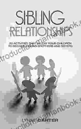 Sibling Relationships: 20 Activities That Allow Your Children To Become Loving Brothers And Sisters (Siblings Children Kids Family Brothers Sisters Rivalry Competition 1)