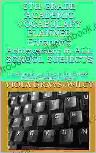 8TH GRADE ACADEMIC VOCABULARY PLANNER Enhancing Achievement In ALL SCHOOL SUBJECTS: INCREASING ACADEMIC READINESS Building Reading Fluency (GRADES 4 8 ACADEMIC VOCABULARY SET (GRAYS WILEY) 5)