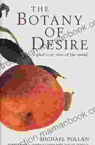 The Botany Of Desire: A Plant S Eye View Of The World
