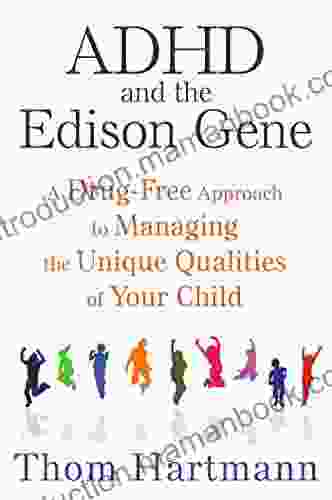 ADHD And The Edison Gene: A Drug Free Approach To Managing The Unique Qualities Of Your Child