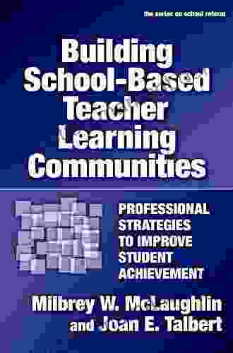 Building School Based Teacher Learning Communities: Professional Strategies To Improve Student Achievement (series On School Reform 45)