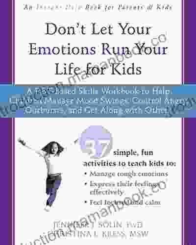 Don T Let Your Emotions Run Your Life For Kids: A DBT Based Skills Workbook To Help Children Manage Mood Swings Control Angry Outbursts And Get Along With Others