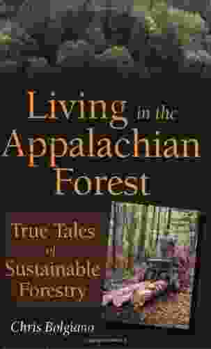 Living In The Appalachian Forest: True Tales Of Sustainable Forestry