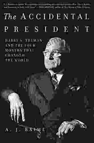 The Accidental President: Harry S Truman And The Four Months That Changed The World