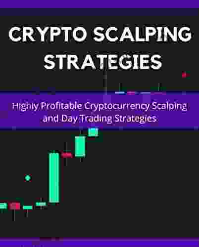 Crypto Scalping Strategies: Highly Profitable Cryptocurrency Scalping And Day Trading Strategies (Day Trading For A Living)