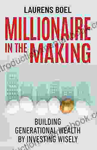 Millionaire In The Making: Building Generational Wealth By Investing Wisely