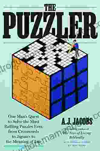 The Puzzler: One Man S Quest To Solve The Most Baffling Puzzles Ever From Crosswords To Jigsaws To The Meaning Of Life