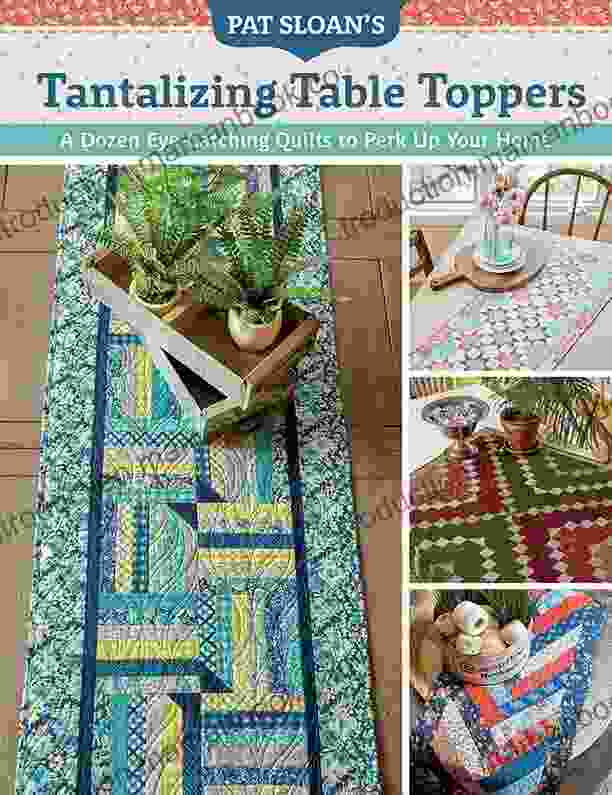 Pat Sloan S Tantalizing Table Toppers: A Dozen Eye Catching Quilts To Perk Up Your Home