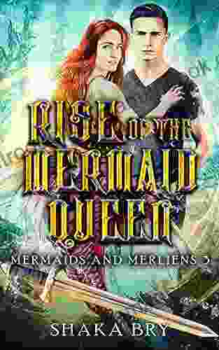 Rise Of The Mermaid Queen: A Portal Fantasy Of Epic Proportions (Mermaids And Merliens 3)