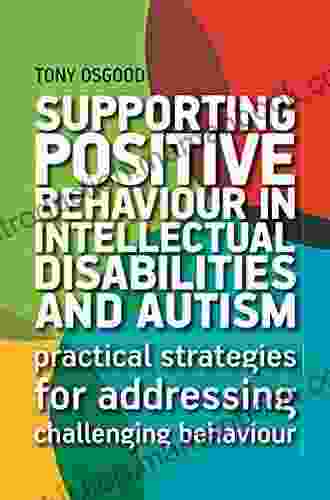 Supporting Positive Behaviour In Intellectual Disabilities And Autism: Practical Strategies For Addressing Challenging Behaviour