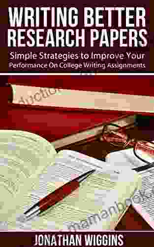 Writing Better Research Papers: Simple Strategies To Improve Your Performance On College Writing Assignments