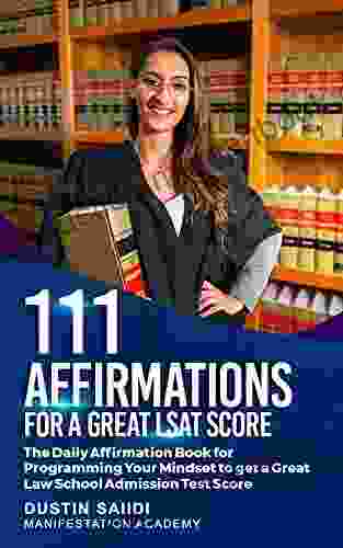 111 Affirmations For A Great LSAT Score: The Daily Affirmation For Programming Your Mindset To Get A Great Law School Admission Test Score