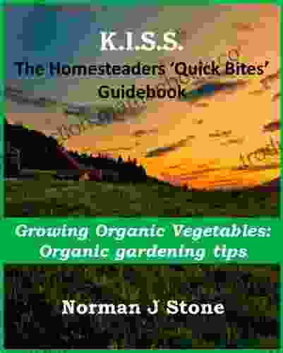 Homesteaders Quick Bites Guidebook Growing Organic Vegetables: Organic Gardening Tips (Homesteading For Beginners 5)
