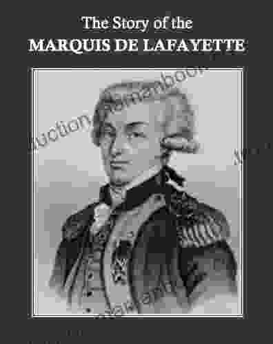 The Story Of The Marquis De Lafayette (Annotated)
