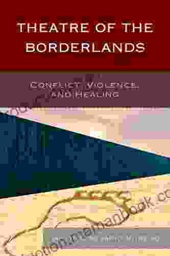 Theatre Of The Borderlands: Conflict Violence And Healing