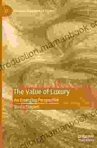The Value Of Luxury: An Emerging Perspective (Palgrave Advances In Luxury)
