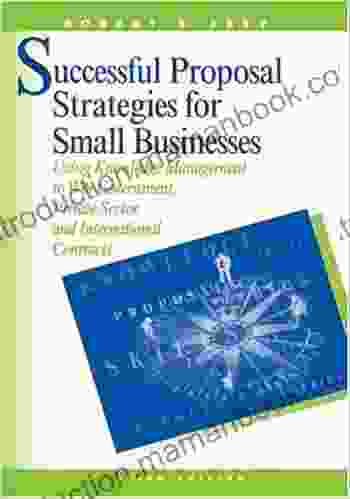 Successful Proposal Strategies For Small Business: Using Knowledge Management To Win Government Private Sector And International Contracts (Book CD)